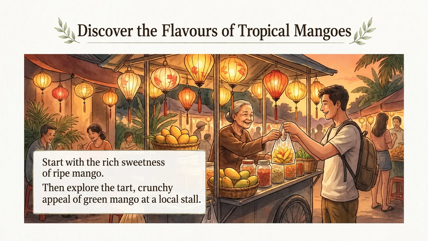 Begin with the rich sweetness of ripe mango. Then discover the tart, crunchy appeal of green mango at a local stall.